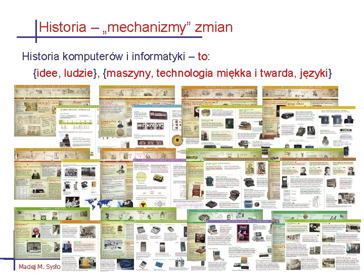 Historia – „mechanizmy” zmian Historia komputerów i informatyki – to: {idee, ludzie}, {maszyny, technologia