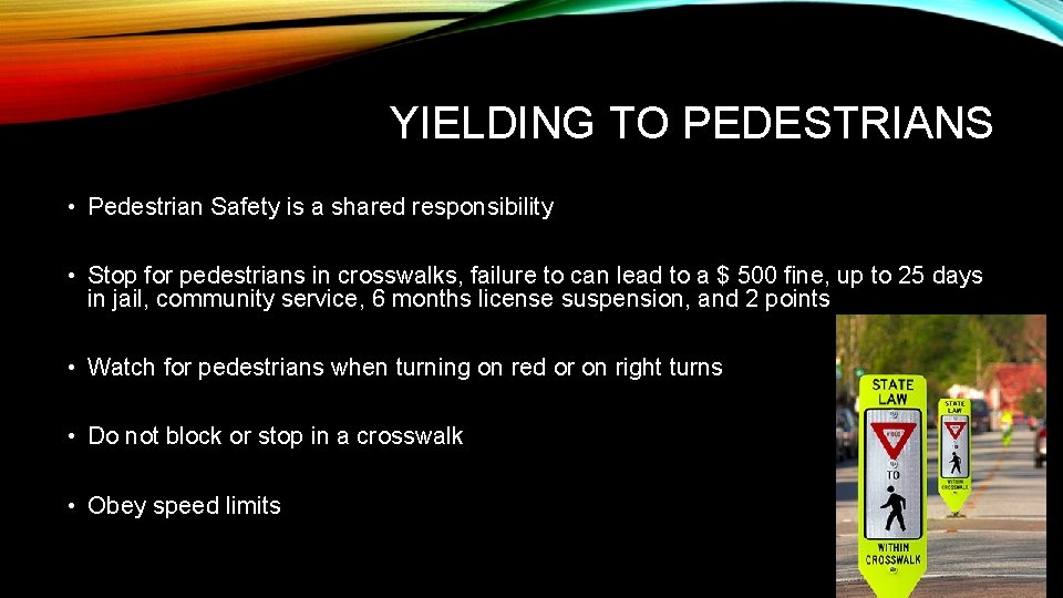 YIELDING TO PEDESTRIANS • Pedestrian Safety is a shared responsibility • Stop for pedestrians