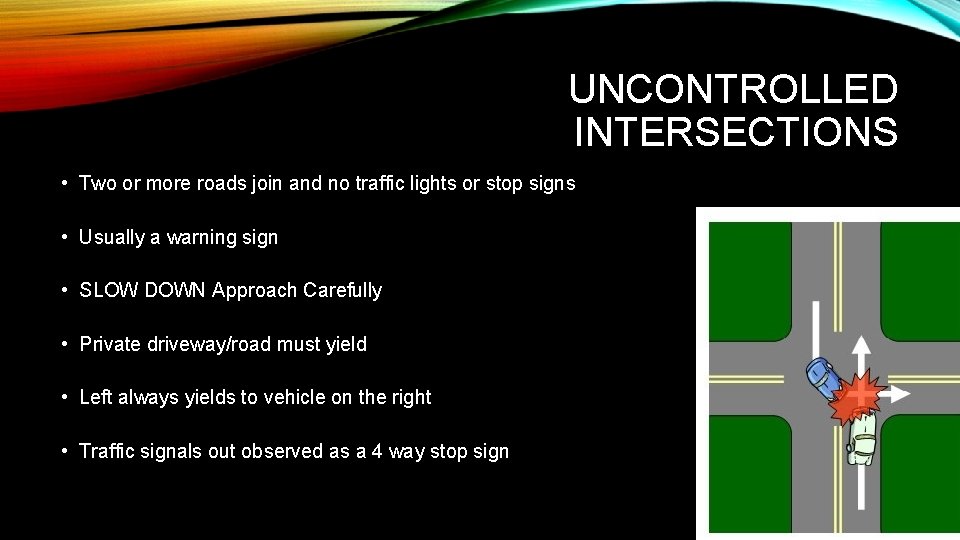 UNCONTROLLED INTERSECTIONS • Two or more roads join and no traffic lights or stop