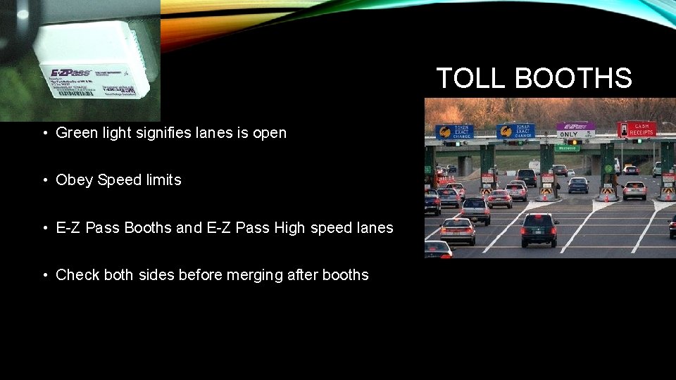 TOLL BOOTHS • Green light signifies lanes is open • Obey Speed limits •