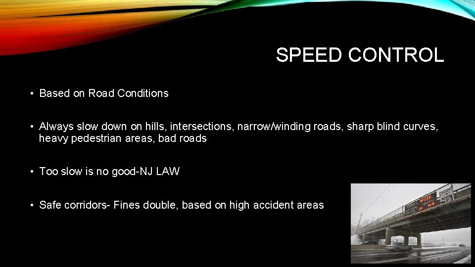 SPEED CONTROL • Based on Road Conditions • Always slow down on hills, intersections,