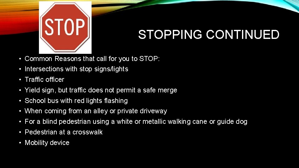 STOPPING CONTINUED • Common Reasons that call for you to STOP: • Intersections with