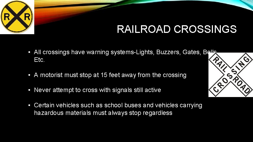 RAILROAD CROSSINGS • All crossings have warning systems-Lights, Buzzers, Gates, Bells, Etc. • A