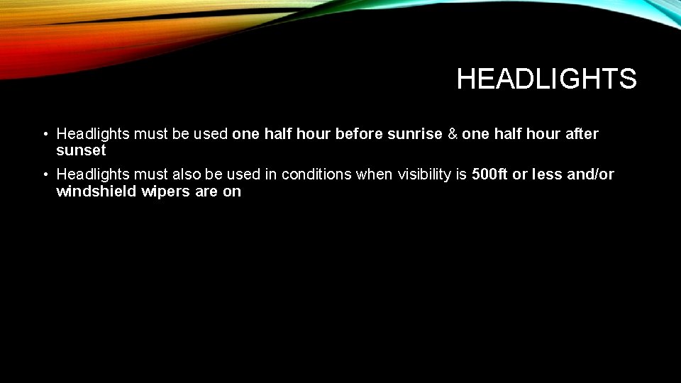 HEADLIGHTS • Headlights must be used one half hour before sunrise & one half