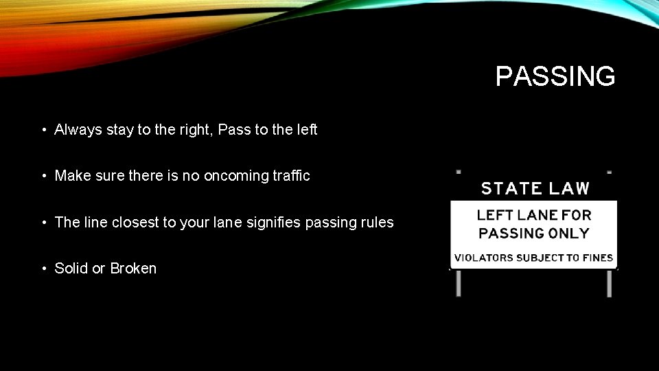 PASSING • Always stay to the right, Pass to the left • Make sure