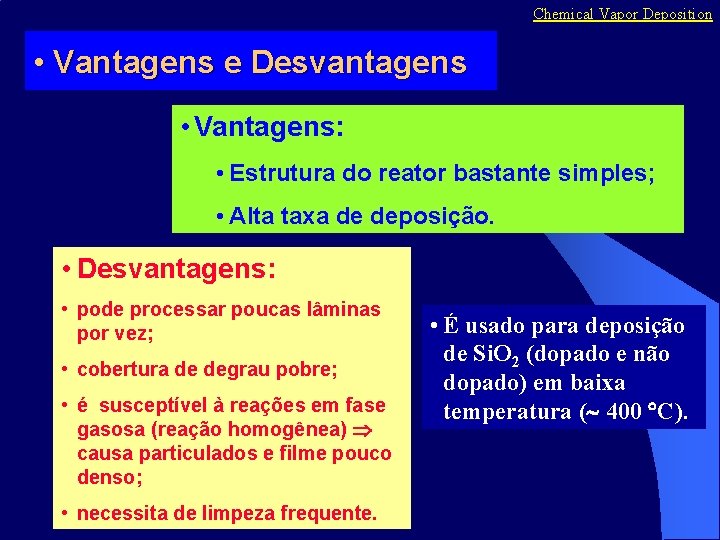 Chemical Vapor Deposition • Vantagens e Desvantagens • Vantagens: • Estrutura do reator bastante