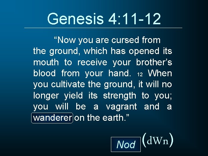 Genesis 4: 11 -12 “Now you are cursed from the ground, which has opened