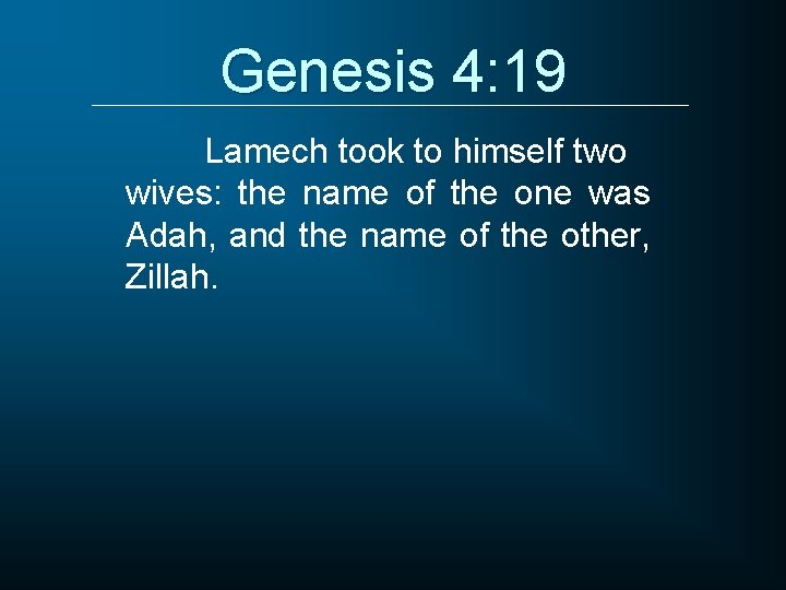 Genesis 4: 19 Lamech took to himself two wives: the name of the one