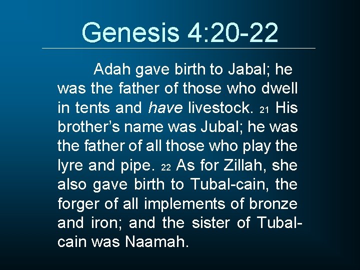 Genesis 4: 20 -22 Adah gave birth to Jabal; he was the father of