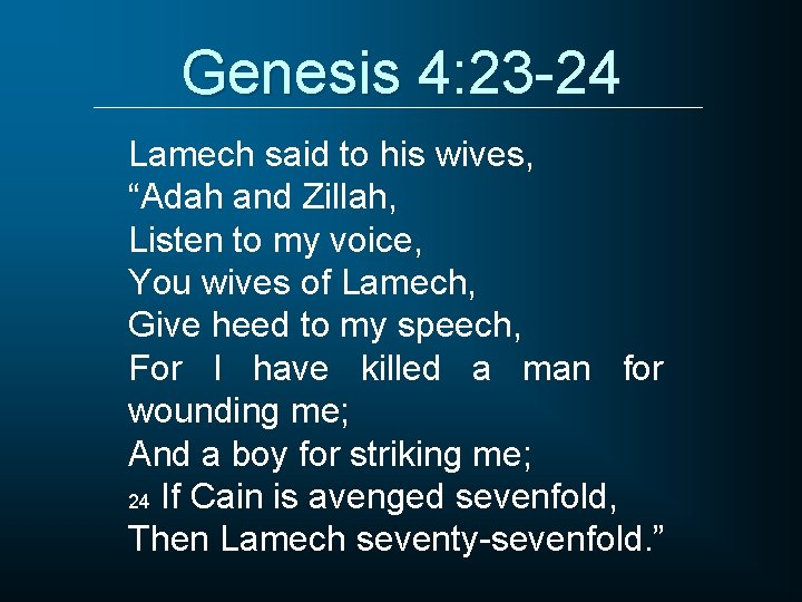 Genesis 4: 23 -24 Lamech said to his wives, “Adah and Zillah, Listen to