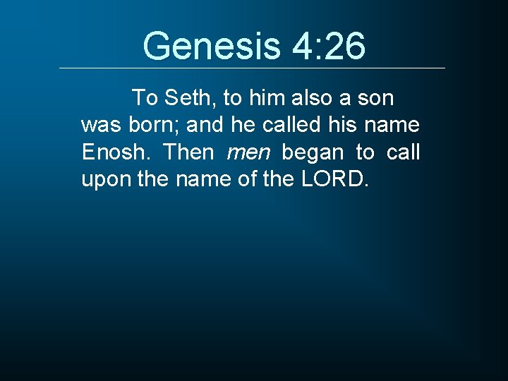 Genesis 4: 26 To Seth, to him also a son was born; and he