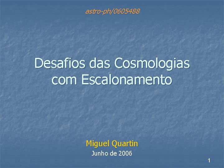 astro-ph/0605488 Desafios das Cosmologias com Escalonamento Miguel Quartin Junho de 2006 1 