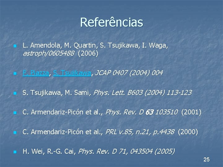 Referências n L. Amendola, M. Quartin, S. Tsujikawa, I. Waga, astroph/0605488 (2006) n F.