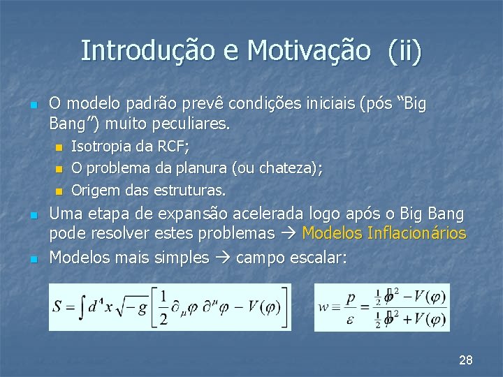 Introdução e Motivação (ii) n O modelo padrão prevê condições iniciais (pós “Big Bang”)