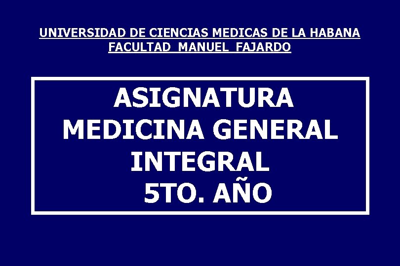 UNIVERSIDAD DE CIENCIAS MEDICAS DE LA HABANA FACULTAD MANUEL FAJARDO ASIGNATURA MEDICINA GENERAL INTEGRAL