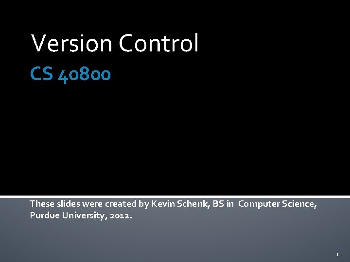 Version Control CS 40800 These slides were created by Kevin Schenk, BS in Computer