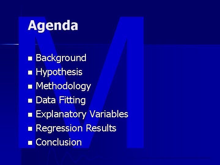 Agenda Background n Hypothesis n Methodology n Data Fitting n Explanatory Variables n Regression