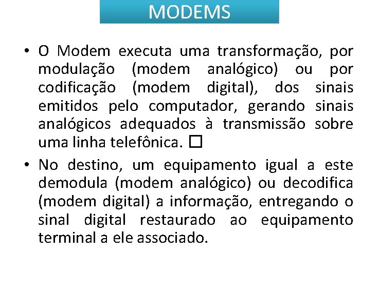 MODEMS • O Modem executa uma transformação, por modulação (modem analógico) ou por codificação