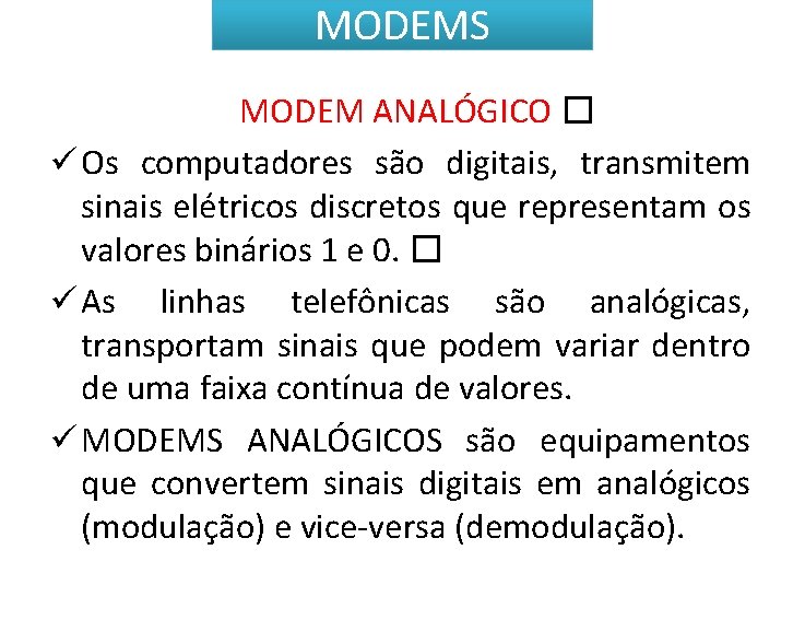 MODEMS MODEM ANALÓGICO � ü Os computadores são digitais, transmitem sinais elétricos discretos que