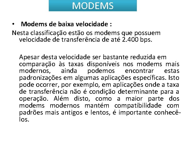 MODEMS • Modems de baixa velocidade : Nesta classificação estão os modems que possuem