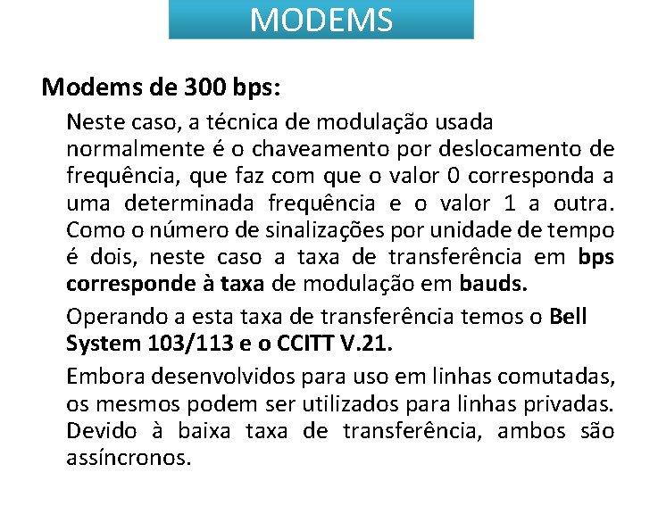 MODEMS Modems de 300 bps: Neste caso, a técnica de modulação usada normalmente é