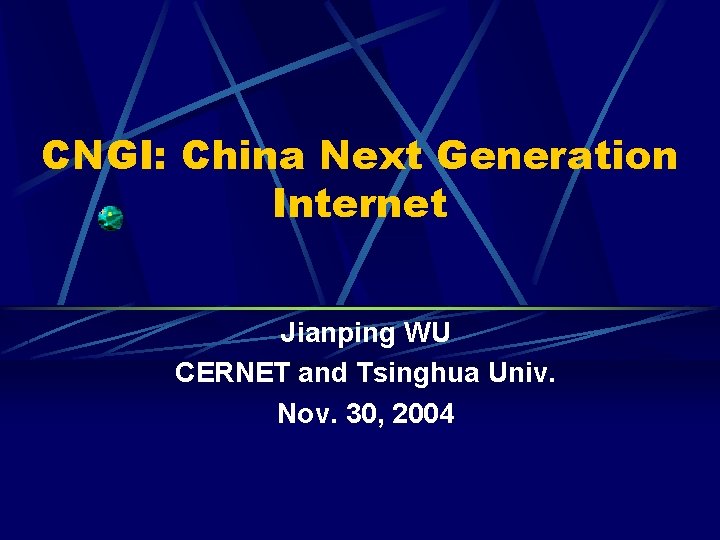 CNGI: China Next Generation Internet Jianping WU CERNET and Tsinghua Univ. Nov. 30, 2004