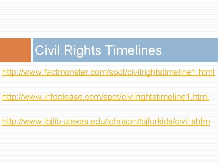 Civil Rights Timelines http: //www. factmonster. com/spot/civilrightstimeline 1. html http: //www. infoplease. com/spot/civilrightstimeline 1.