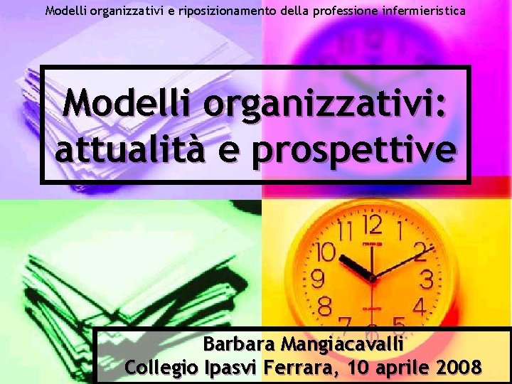 Modelli organizzativi e riposizionamento della professione infermieristica Modelli organizzativi: attualità e prospettive Barbara Mangiacavalli