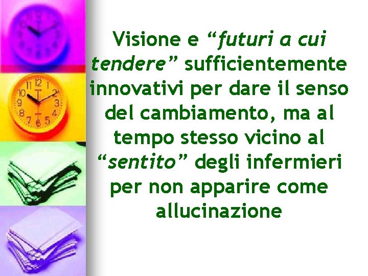 Visione e “futuri a cui tendere” sufficientemente innovativi per dare il senso del cambiamento,