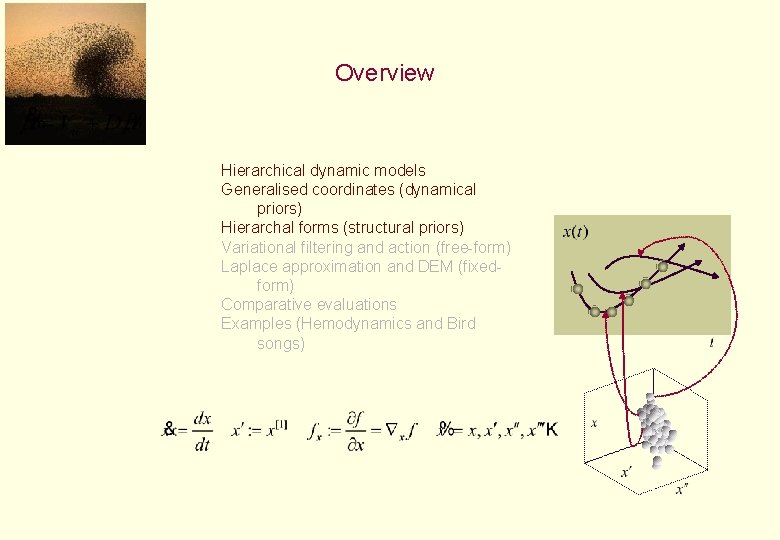 Overview Hierarchical dynamic models Generalised coordinates (dynamical priors) Hierarchal forms (structural priors) Variational filtering