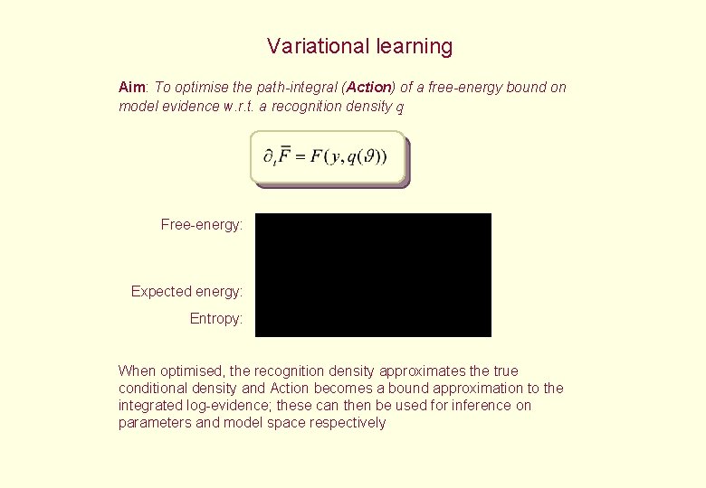 Variational learning Aim: To optimise the path-integral (Action) of a free-energy bound on model