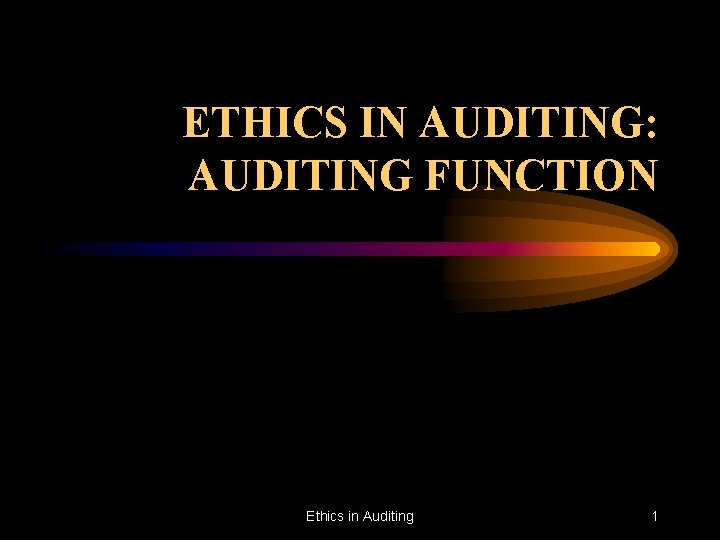 ETHICS IN AUDITING: AUDITING FUNCTION Ethics in Auditing 1 