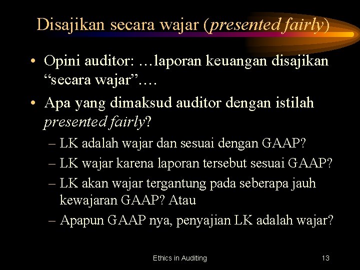 Disajikan secara wajar (presented fairly) • Opini auditor: …laporan keuangan disajikan “secara wajar”…. •