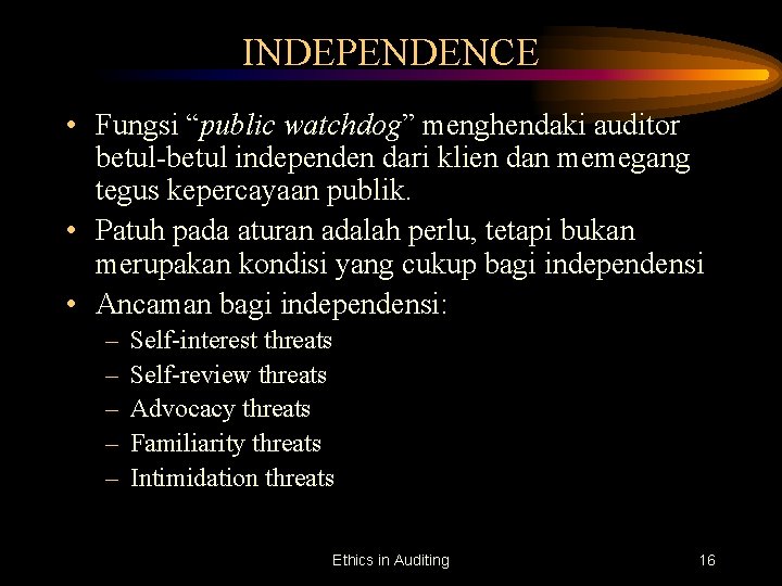 INDEPENDENCE • Fungsi “public watchdog” menghendaki auditor betul-betul independen dari klien dan memegang tegus