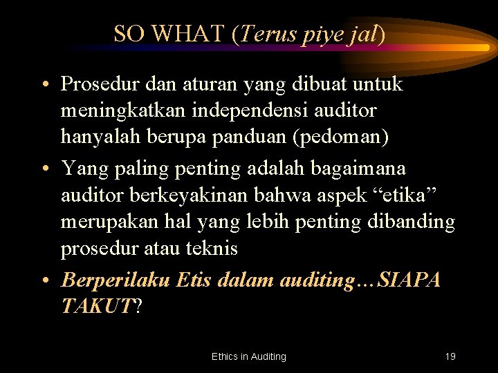 SO WHAT (Terus piye jal) • Prosedur dan aturan yang dibuat untuk meningkatkan independensi