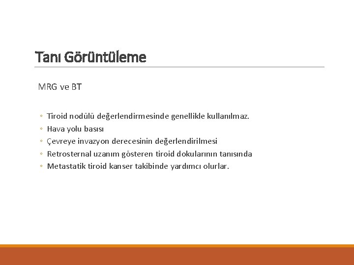 Tanı Görüntüleme MRG ve BT ◦ ◦ ◦ Tiroid nodülü değerlendirmesinde genellikle kullanılmaz. Hava