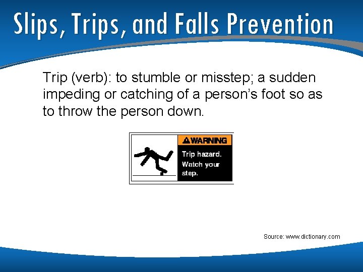 Slips, Trips, and Falls Prevention Trip (verb): to stumble or misstep; a sudden impeding