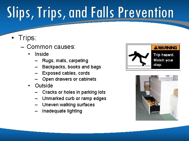 Slips, Trips, and Falls Prevention • Trips: – Common causes: • Inside – –