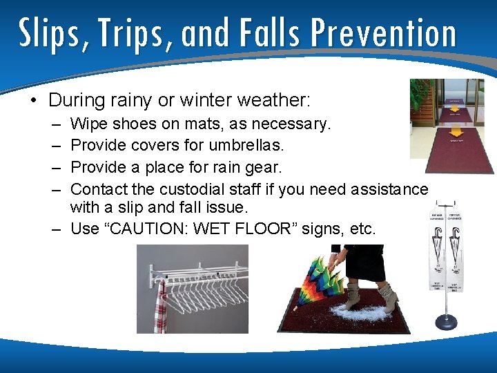 Slips, Trips, and Falls Prevention • During rainy or winter weather: – – Wipe