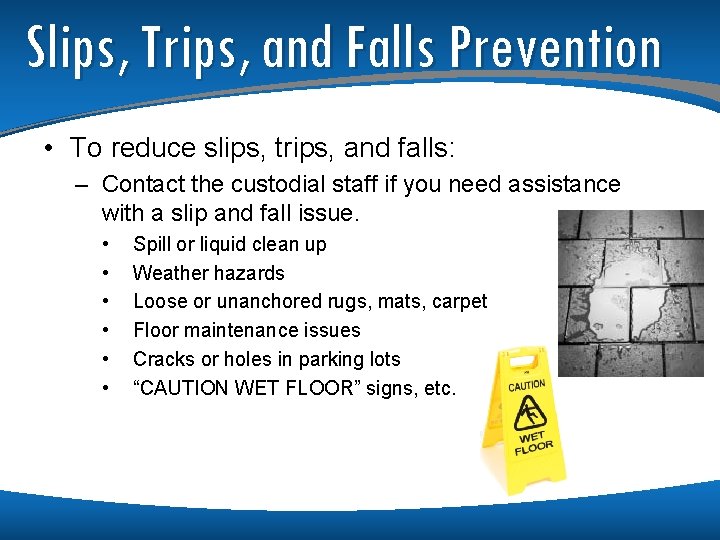 Slips, Trips, and Falls Prevention • To reduce slips, trips, and falls: – Contact