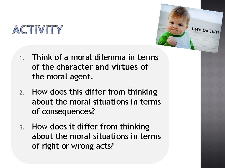 1. Think of a moral dilemma in terms of the character and virtues of