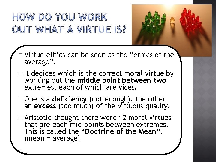 � Virtue ethics can be seen as the “ethics of the average”. � It
