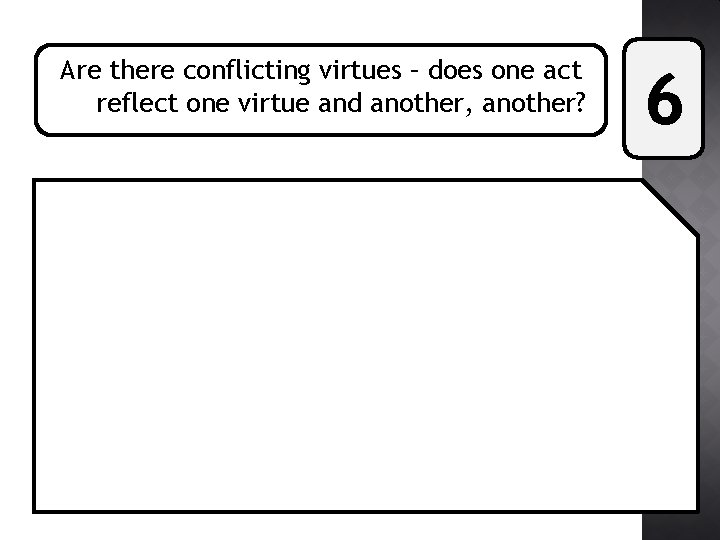 Are there conflicting virtues – does one act reflect one virtue and another, another?