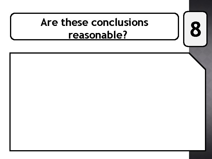 Are these conclusions reasonable? 8 