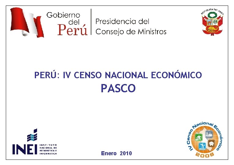 PERÚ: IV CENSO NACIONAL ECONÓMICO PASCO Enero 2010 3 