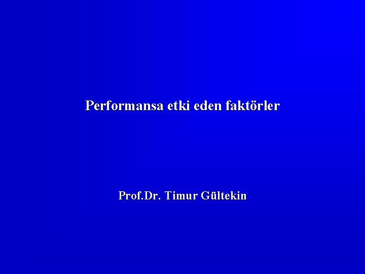 Performansa etki eden faktörler Prof. Dr. Timur Gültekin 