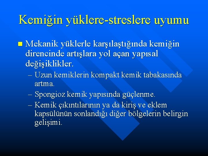 Kemiğin yüklere-streslere uyumu n Mekanik yüklerle karşılaştığında kemiğin direncinde artışlara yol açan yapısal değişiklikler.