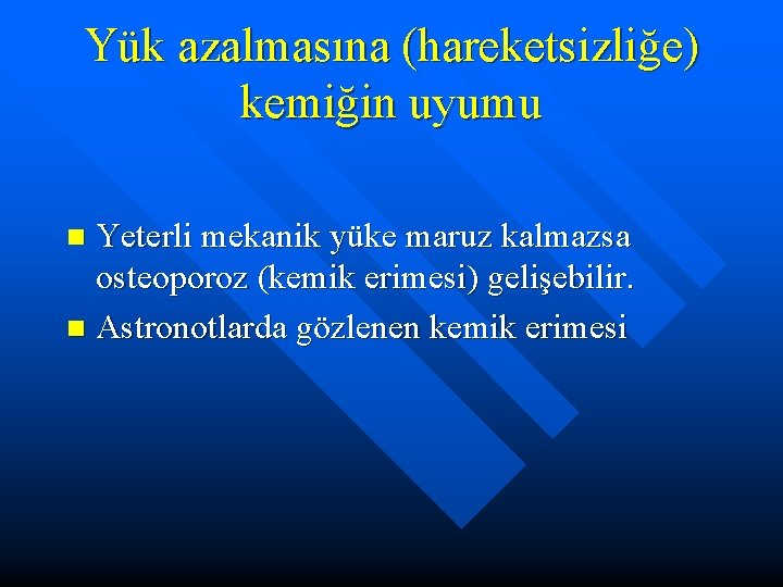 Yük azalmasına (hareketsizliğe) kemiğin uyumu Yeterli mekanik yüke maruz kalmazsa osteoporoz (kemik erimesi) gelişebilir.