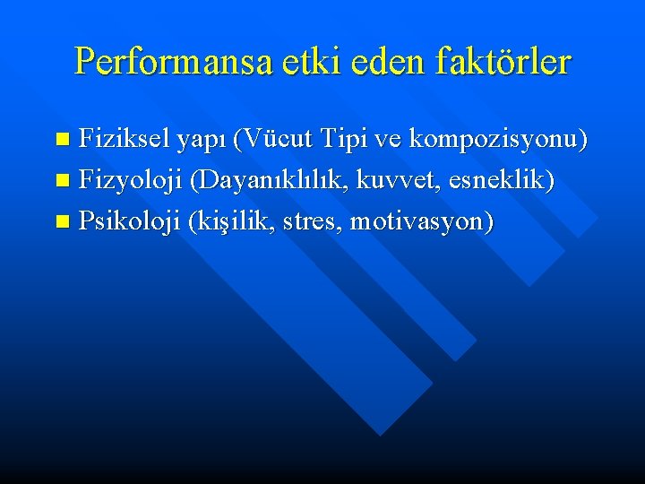 Performansa etki eden faktörler Fiziksel yapı (Vücut Tipi ve kompozisyonu) n Fizyoloji (Dayanıklılık, kuvvet,