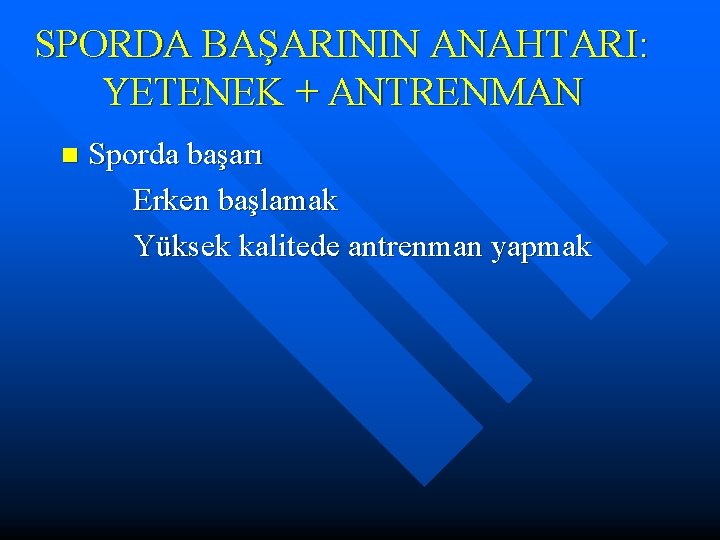 SPORDA BAŞARININ ANAHTARI: YETENEK + ANTRENMAN n Sporda başarı Erken başlamak Yüksek kalitede antrenman